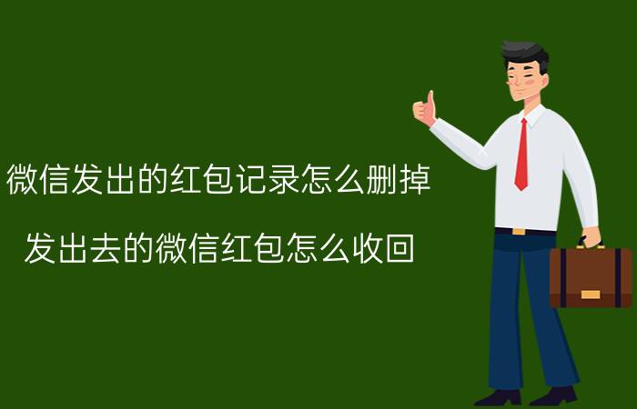 微信发出的红包记录怎么删掉 发出去的微信红包怎么收回？